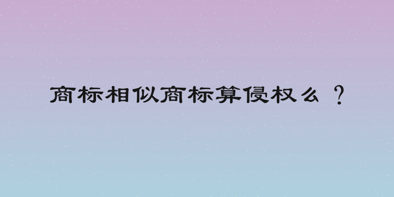商标相似商标算侵权么？