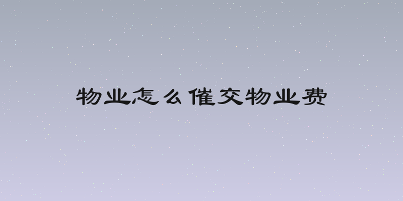 物业怎么催交物业费