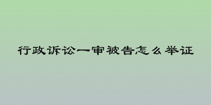 行政诉讼一审被告怎么举证