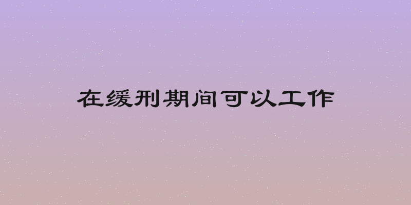 在缓刑期间可以工作