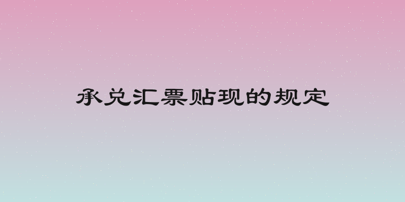 承兑汇票贴现的规定