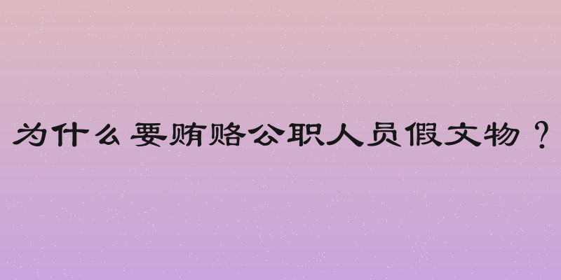 为什么要贿赂公职人员假文物？