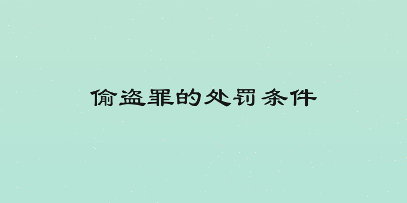 偷盗罪的处罚条件