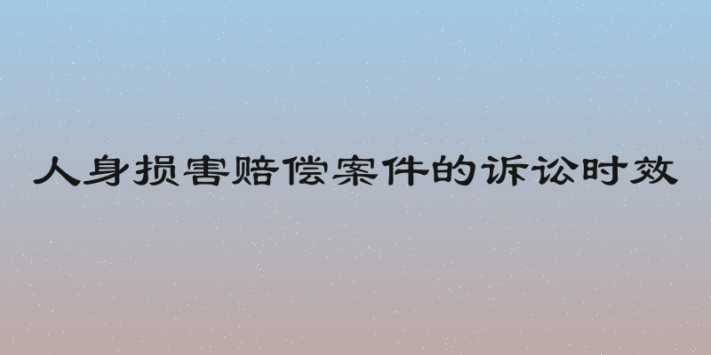 人身损害赔偿案件的诉讼时效