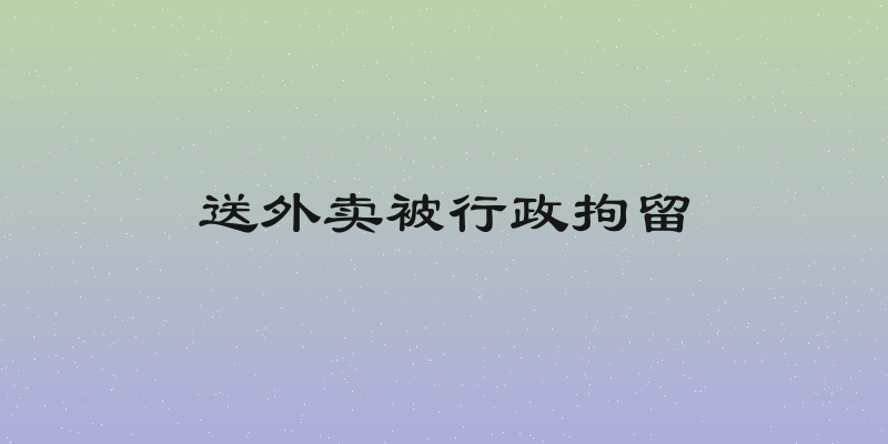 送外卖被行政拘留