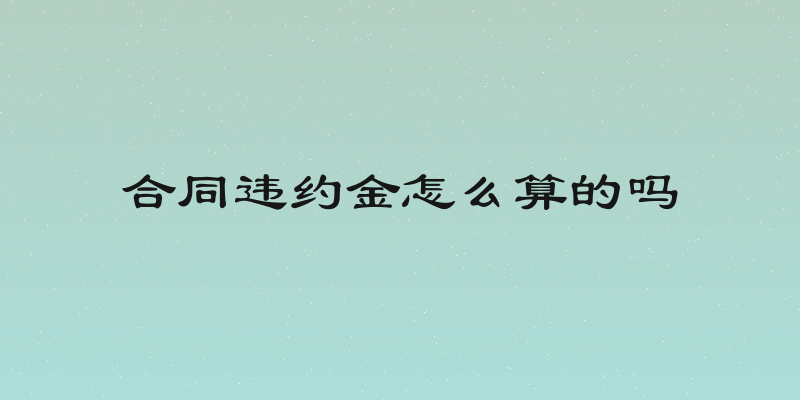 合同违约金怎么算的吗