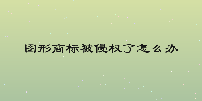 图形商标被侵权了怎么办