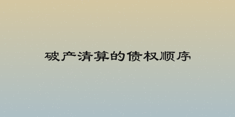 破产清算的债权顺序