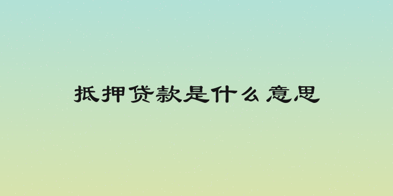 抵押贷款是什么意思