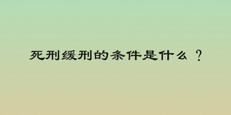死刑缓刑的条件是什么？