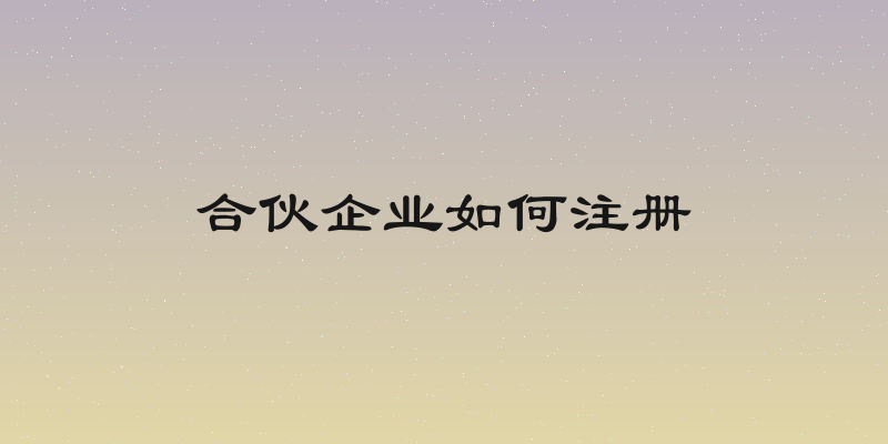 合伙企业如何注册