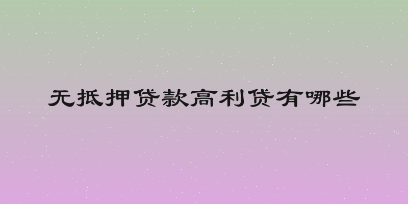 无抵押贷款高利贷有哪些