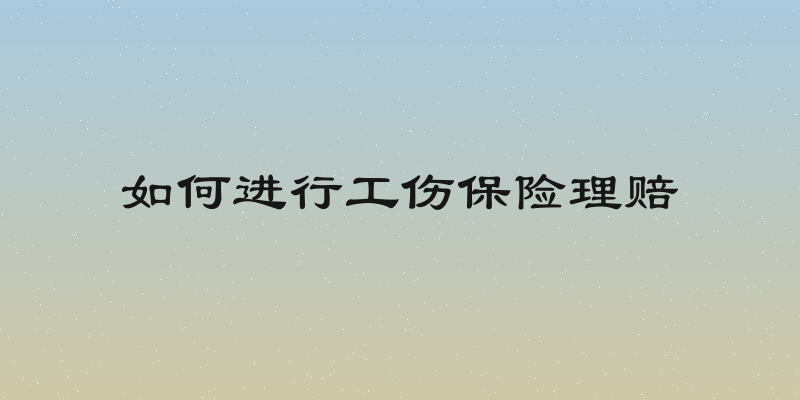 如何进行工伤保险理赔