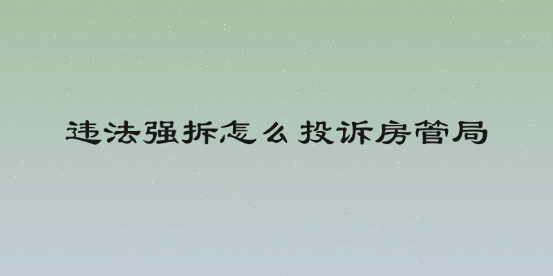 违法强拆怎么投诉房管局