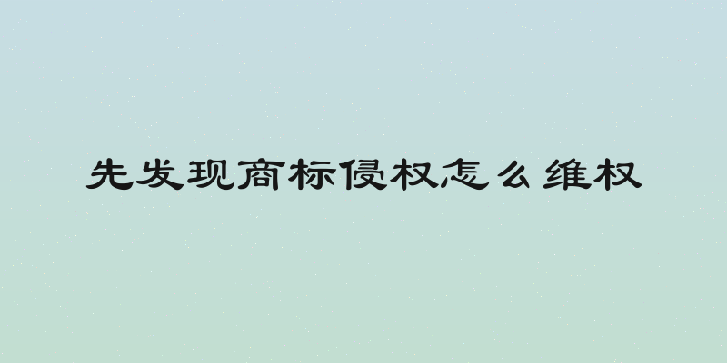 先发现商标侵权怎么维权