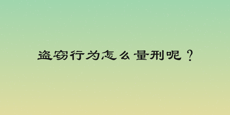 盗窃行为怎么量刑呢？