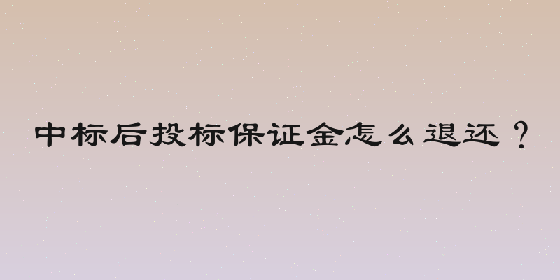 中标后投标保证金怎么退还？