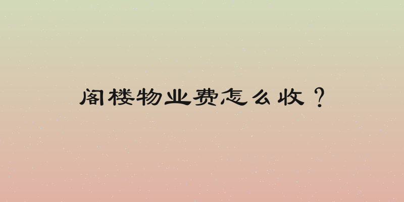 阁楼物业费怎么收？