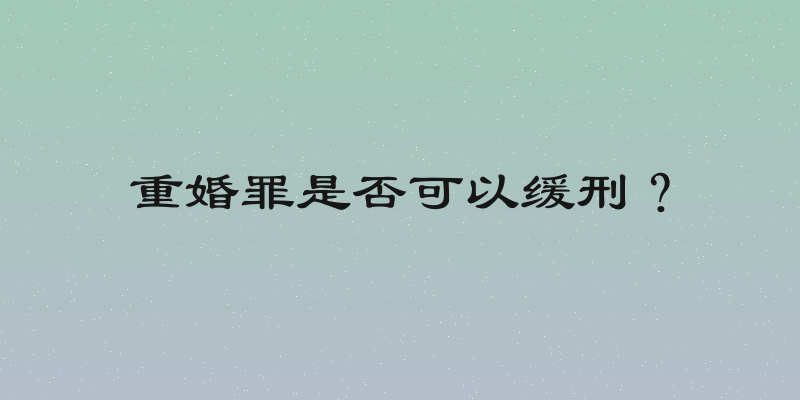 重婚罪是否可以缓刑？