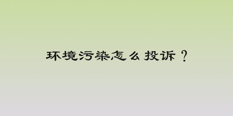 环境污染怎么投诉？