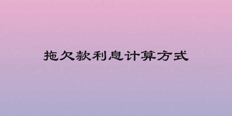 拖欠款利息计算方式