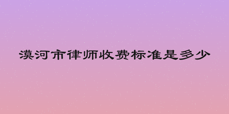 漠河市律师收费标准是多少