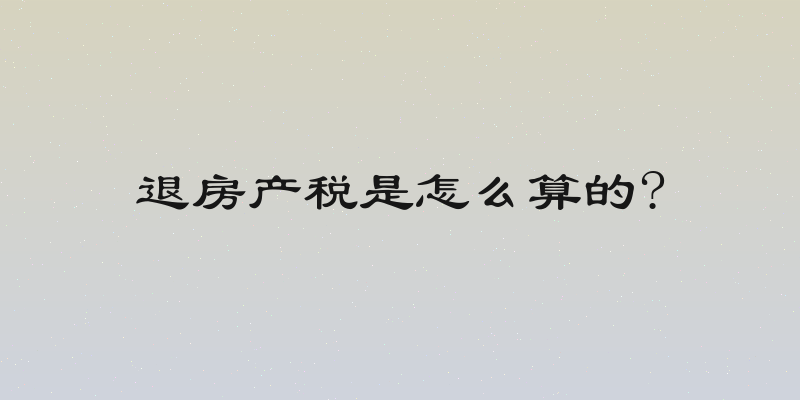 退房产税是怎么算的?
