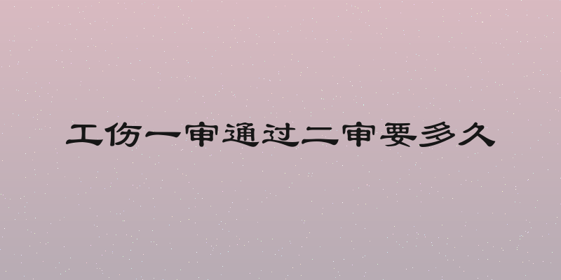 工伤一审通过二审要多久