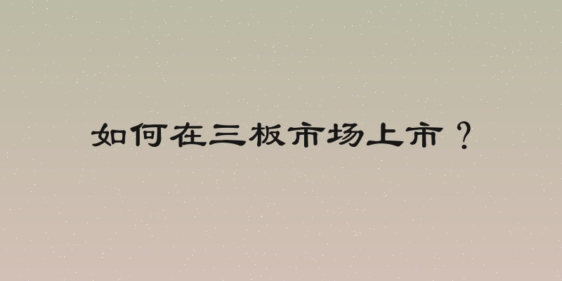 如何在三板市场上市？