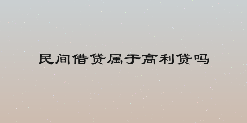 民间借贷属于高利贷吗