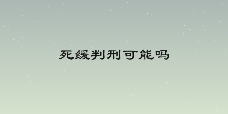 死缓判刑可能吗