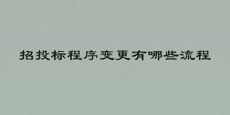 招投标程序变更有哪些流程