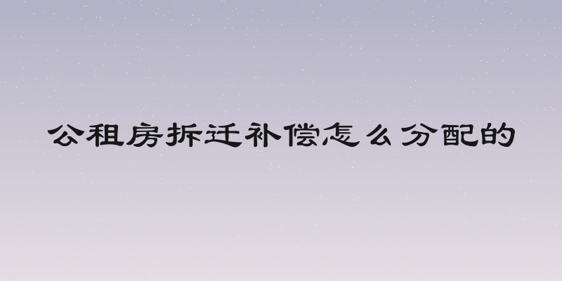 公租房拆迁补偿怎么分配的