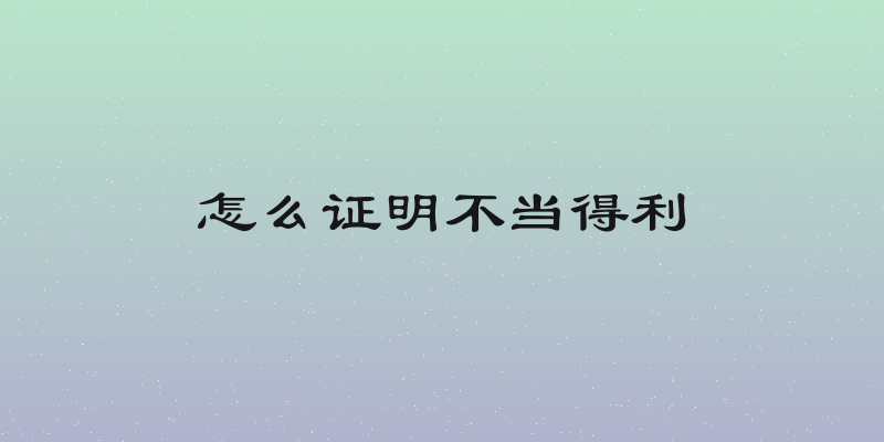 怎么证明不当得利
