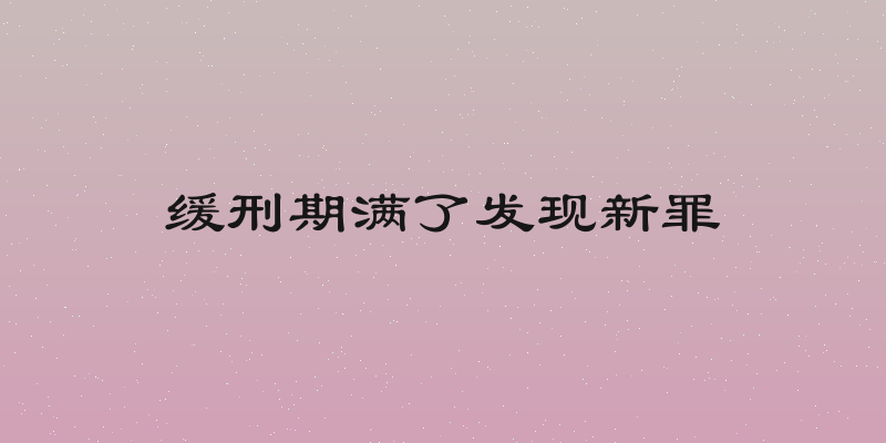 缓刑期满了发现新罪