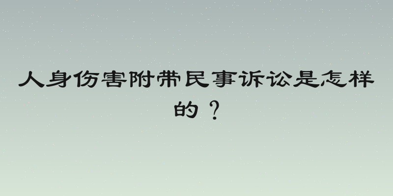 人身伤害附带民事诉讼是怎样的？