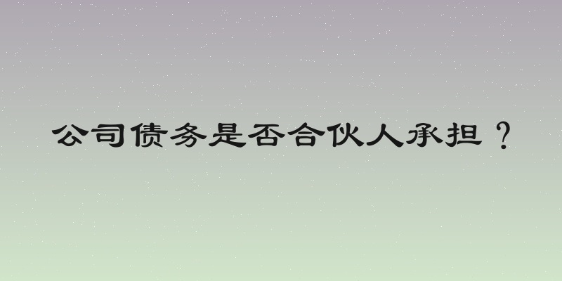 公司债务是否合伙人承担？
