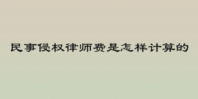 民事侵权律师费是怎样计算的