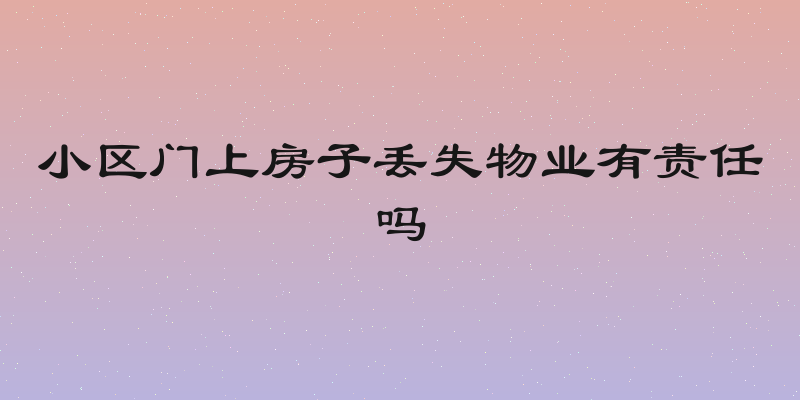 小区门上房子丢失物业有责任吗
