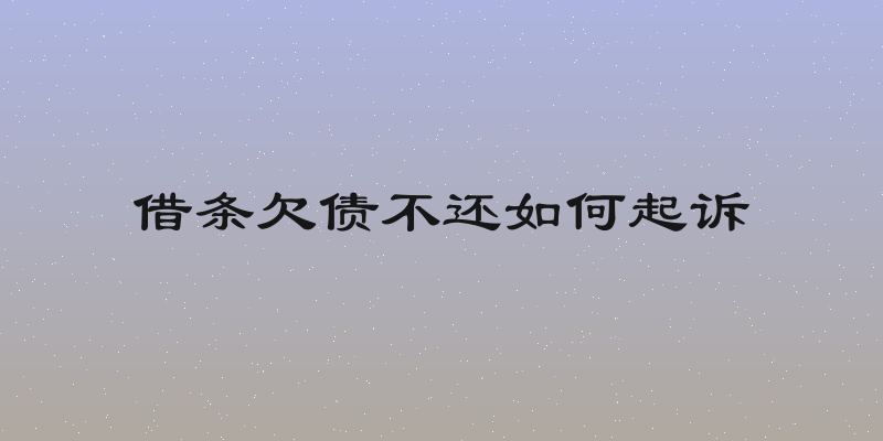 借条欠债不还如何起诉