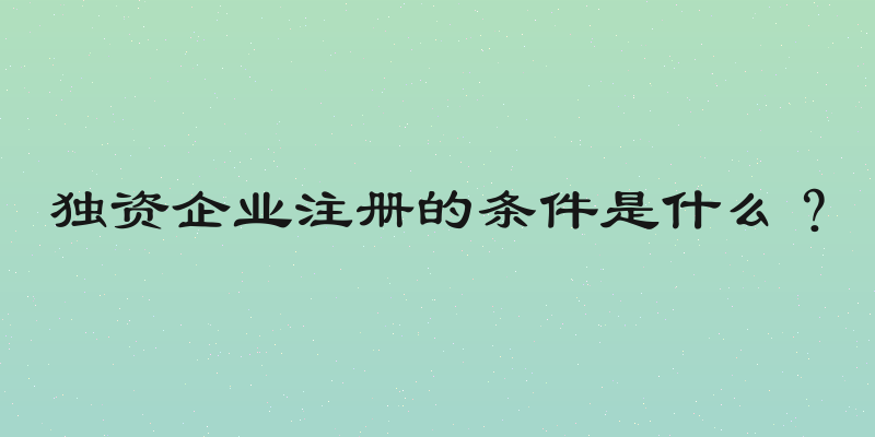 独资企业注册的条件是什么？