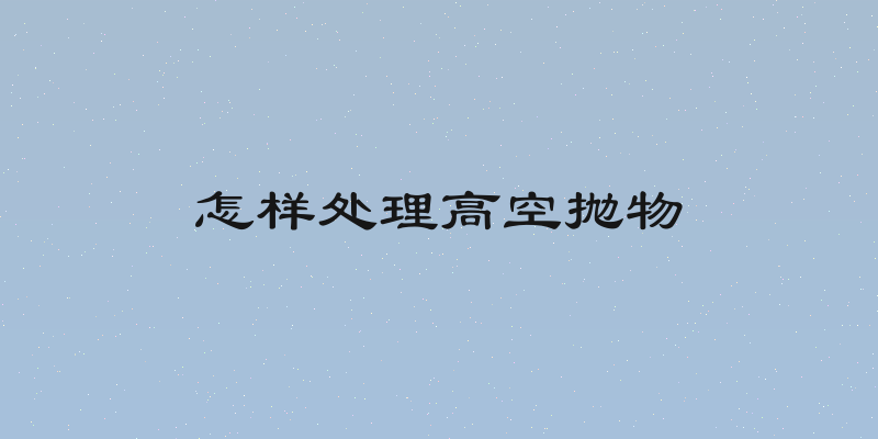 怎样处理高空抛物
