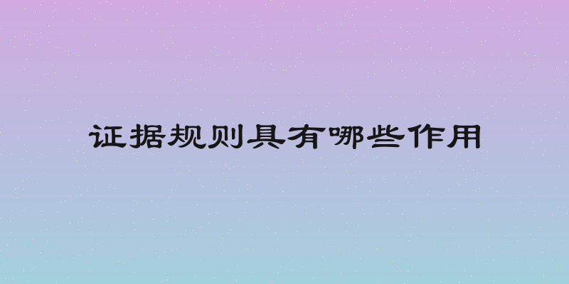 证据规则具有哪些作用