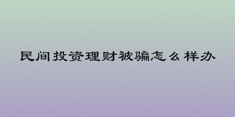 民间投资理财被骗怎么样办