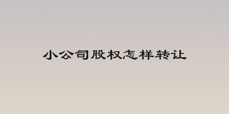小公司股权怎样转让