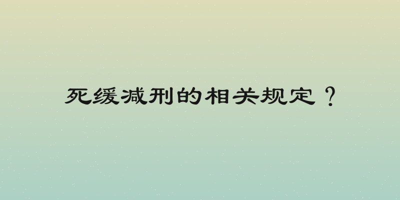 死缓减刑的相关规定？