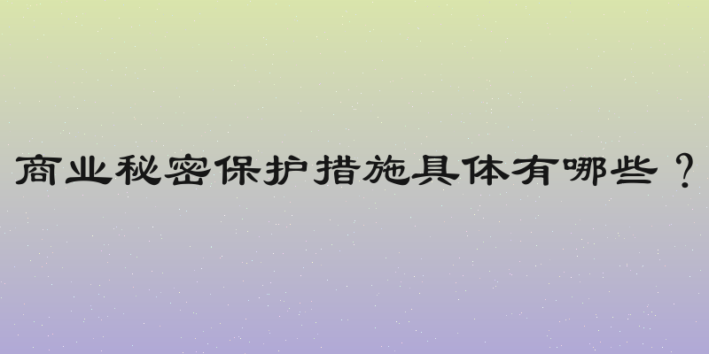 商业秘密保护措施具体有哪些？