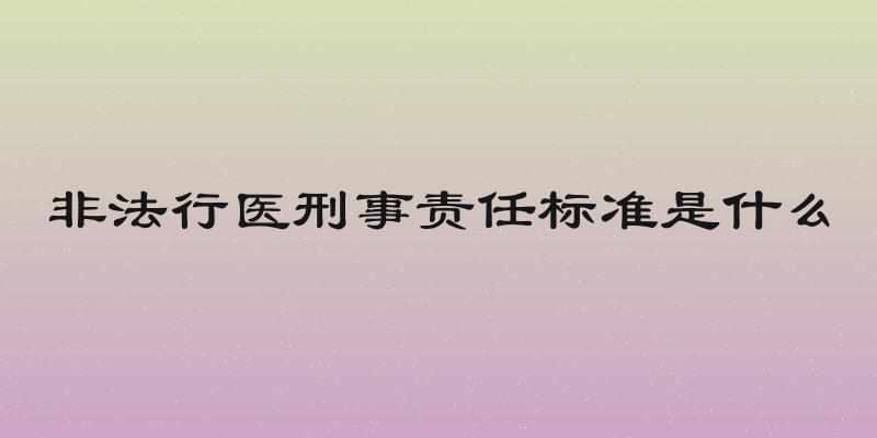 非法行医刑事责任标准是什么
