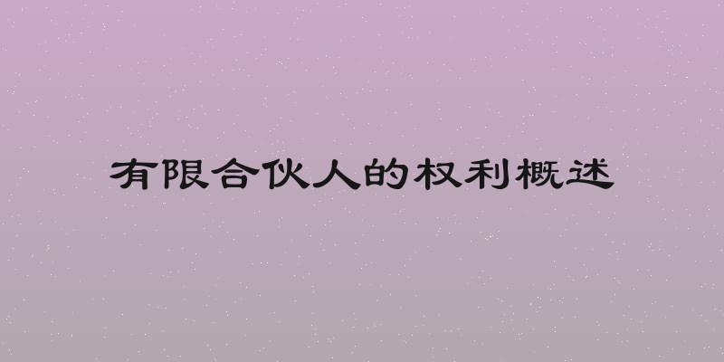 有限合伙人的权利概述