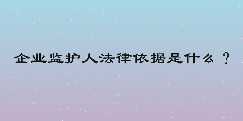 企业监护人法律依据是什么？